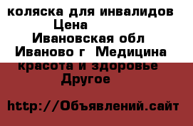 коляска для инвалидов › Цена ­ 3 500 - Ивановская обл., Иваново г. Медицина, красота и здоровье » Другое   